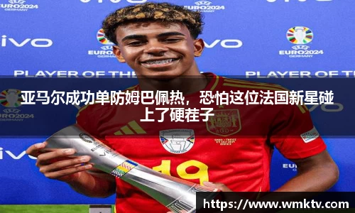 亚马尔成功单防姆巴佩热，恐怕这位法国新星碰上了硬茬子