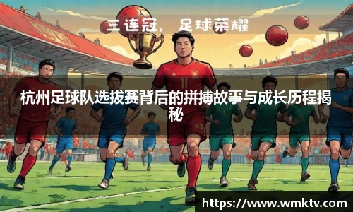 杭州足球队选拔赛背后的拼搏故事与成长历程揭秘