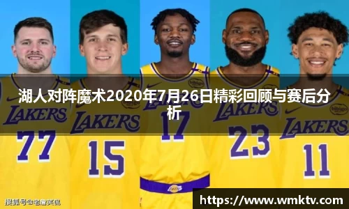 湖人对阵魔术2020年7月26日精彩回顾与赛后分析